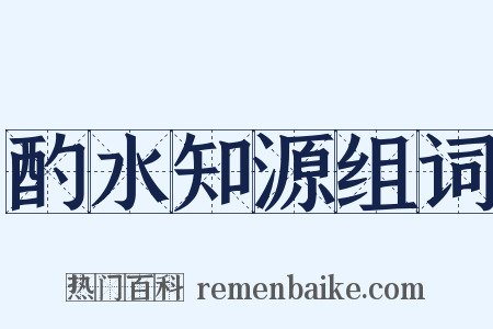 酌水知源组词是什么意思的图片